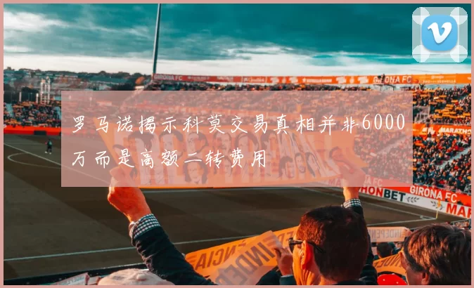 罗马诺揭示科莫交易真相并非6000万而是高额二转费用
